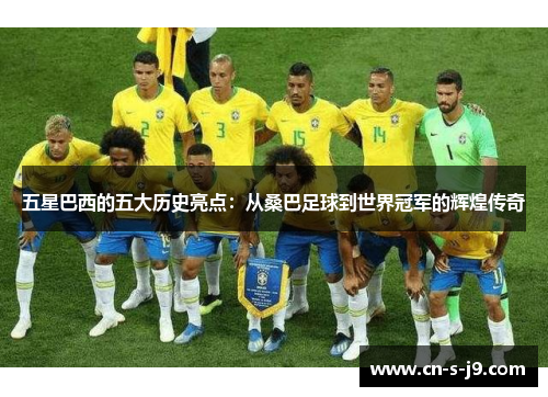 五星巴西的五大历史亮点：从桑巴足球到世界冠军的辉煌传奇
