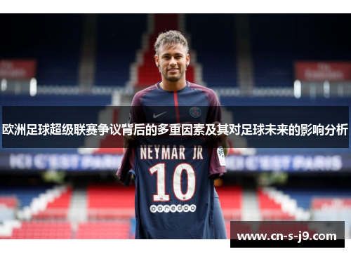 欧洲足球超级联赛争议背后的多重因素及其对足球未来的影响分析 欧洲足球超级联赛争议背后的多重因素及其对足球未来的影响分析