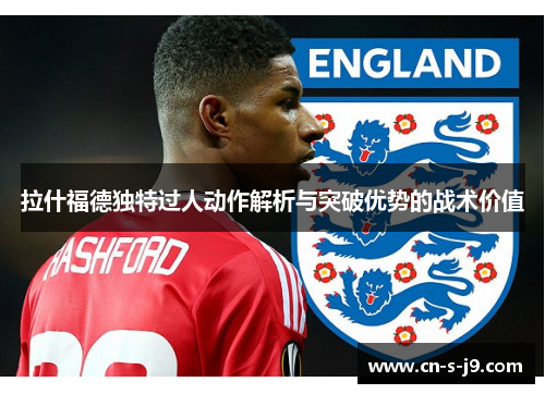 拉什福德独特过人动作解析与突破优势的战术价值