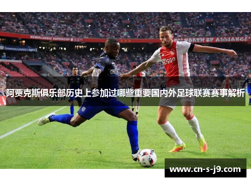 阿贾克斯俱乐部历史上参加过哪些重要国内外足球联赛赛事解析 阿贾克斯俱乐部历史上参加过哪些重要国内外足球联赛赛事解析