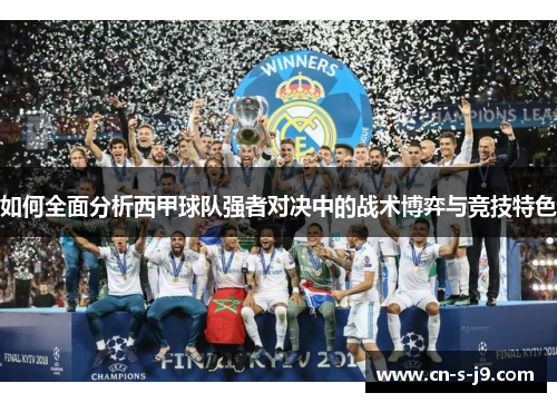 如何全面分析西甲球队强者对决中的战术博弈与竞技特色 如何全面分析西甲球队强者对决中的战术博弈与竞技特色