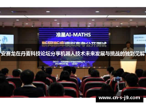 安赛龙在丹麦科技论坛分享机器人技术未来发展与挑战的独到见解 安赛龙在丹麦科技论坛分享机器人技术未来发展与挑战的独到见解