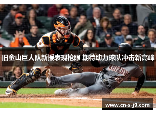旧金山巨人队新援表现抢眼 期待助力球队冲击新高峰 旧金山巨人队新援表现抢眼 期待助力球队冲击新高峰