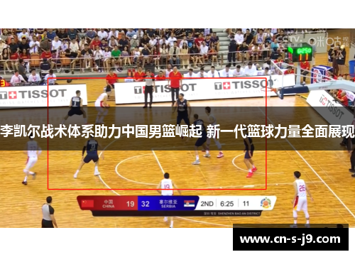 李凯尔战术体系助力中国男篮崛起 新一代篮球力量全面展现