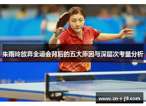 朱雨玲放弃全运会背后的五大原因与深层次考量分析 朱雨玲放弃全运会背后的五大原因与深层次考量分析