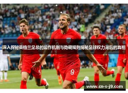 深入探秘英格兰足总的运作机制与隐藏规则揭秘足球权力背后的真相