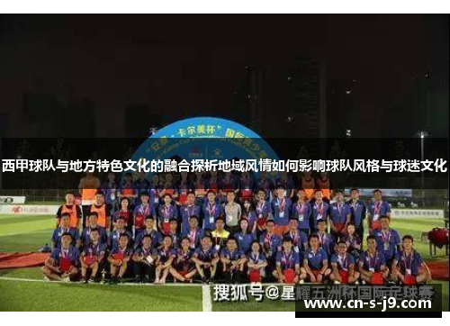 西甲球队与地方特色文化的融合探析地域风情如何影响球队风格与球迷文化