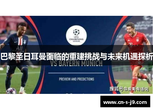 巴黎圣日耳曼面临的重建挑战与未来机遇探析 巴黎圣日耳曼面临的重建挑战与未来机遇探析