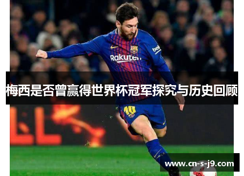 梅西是否曾赢得世界杯冠军探究与历史回顾