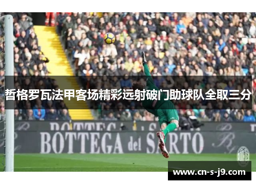 哲格罗瓦法甲客场精彩远射破门助球队全取三分