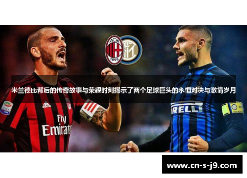 米兰德比背后的传奇故事与荣耀时刻揭示了两个足球巨头的永恒对决与激情岁月