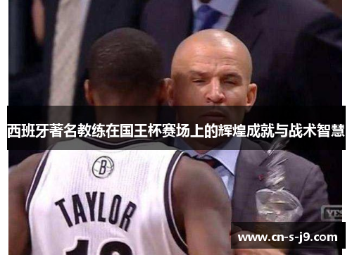 西班牙著名教练在国王杯赛场上的辉煌成就与战术智慧 西班牙著名教练在国王杯赛场上的辉煌成就与战术智慧