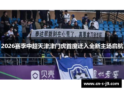 2026赛季中超天津津门虎首度迁入全新主场启航