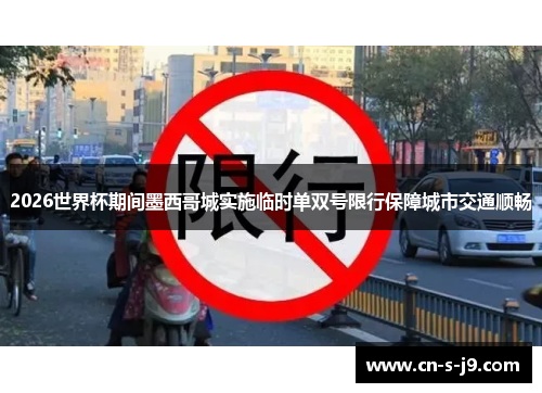 2026世界杯期间墨西哥城实施临时单双号限行保障城市交通顺畅 2026世界杯期间墨西哥城实施临时单双号限行保障城市交通顺畅